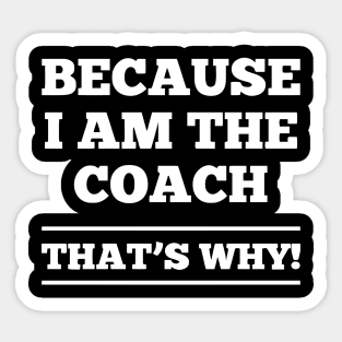 Because I Am The Coach Sticker